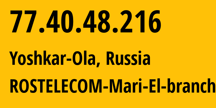 IP-адрес 77.40.48.216 (Йошкар-Ола, Марий Эл, Россия) определить местоположение, координаты на карте, ISP провайдер AS12389 ROSTELECOM-Mari-El-branch // кто провайдер айпи-адреса 77.40.48.216