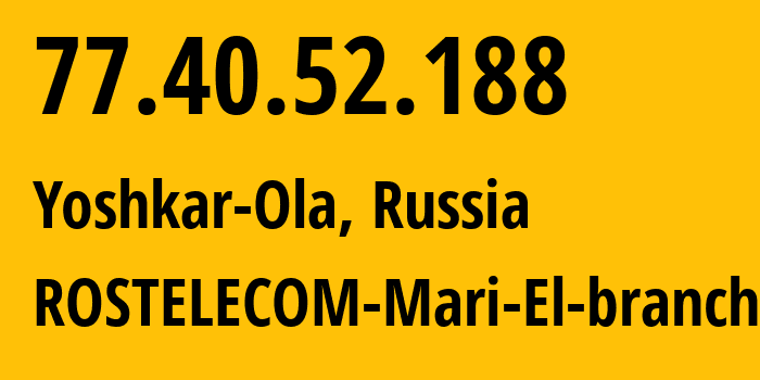 IP-адрес 77.40.52.188 (Йошкар-Ола, Марий Эл, Россия) определить местоположение, координаты на карте, ISP провайдер AS12389 ROSTELECOM-Mari-El-branch // кто провайдер айпи-адреса 77.40.52.188