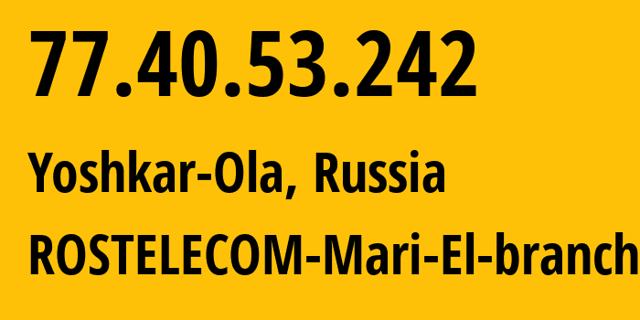 IP-адрес 77.40.53.242 (Йошкар-Ола, Марий Эл, Россия) определить местоположение, координаты на карте, ISP провайдер AS12389 ROSTELECOM-Mari-El-branch // кто провайдер айпи-адреса 77.40.53.242