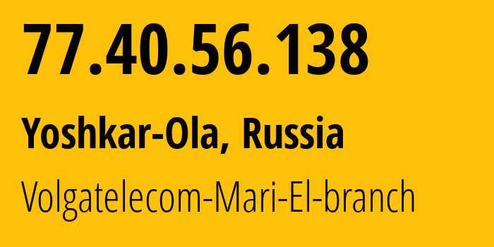 IP address 77.40.56.138 (Yoshkar-Ola, Mariy-El Republic, Russia) get location, coordinates on map, ISP provider AS12389 Volgatelecom-Mari-El-branch // who is provider of ip address 77.40.56.138, whose IP address