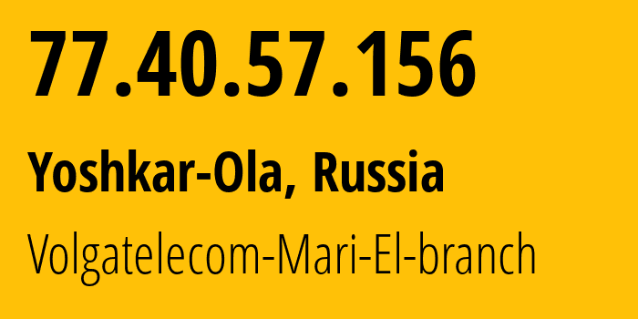 IP address 77.40.57.156 (Yoshkar-Ola, Mariy-El Republic, Russia) get location, coordinates on map, ISP provider AS12389 Volgatelecom-Mari-El-branch // who is provider of ip address 77.40.57.156, whose IP address