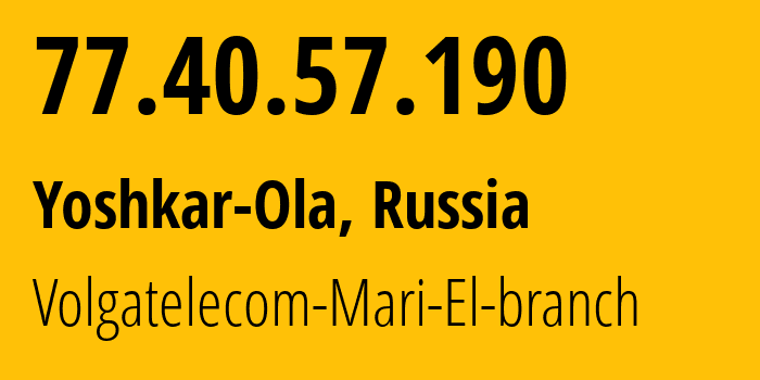 IP-адрес 77.40.57.190 (Йошкар-Ола, Марий Эл, Россия) определить местоположение, координаты на карте, ISP провайдер AS12389 Volgatelecom-Mari-El-branch // кто провайдер айпи-адреса 77.40.57.190
