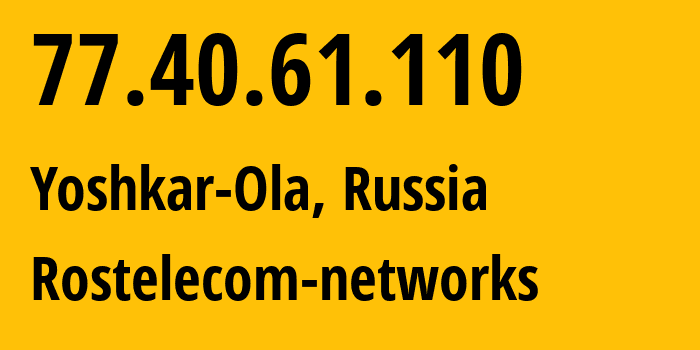 IP address 77.40.61.110 (Yoshkar-Ola, Mariy-El Republic, Russia) get location, coordinates on map, ISP provider AS12389 Rostelecom-networks // who is provider of ip address 77.40.61.110, whose IP address