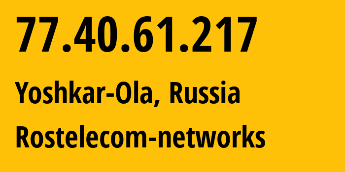 IP address 77.40.61.217 (Yoshkar-Ola, Mariy-El Republic, Russia) get location, coordinates on map, ISP provider AS12389 Rostelecom-networks // who is provider of ip address 77.40.61.217, whose IP address