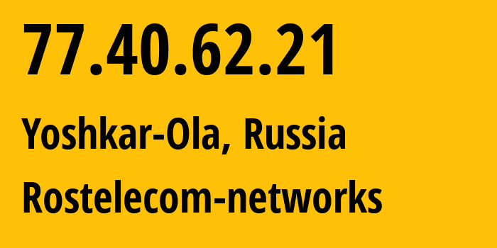 IP address 77.40.62.21 (Yoshkar-Ola, Mariy-El Republic, Russia) get location, coordinates on map, ISP provider AS12389 Rostelecom-networks // who is provider of ip address 77.40.62.21, whose IP address