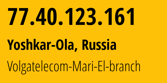 IP address 77.40.123.161 (Yoshkar-Ola, Mariy-El Republic, Russia) get location, coordinates on map, ISP provider AS12389 Volgatelecom-Mari-El-branch // who is provider of ip address 77.40.123.161, whose IP address