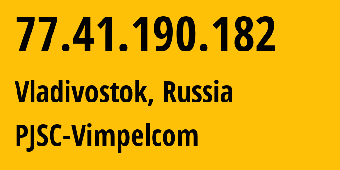 IP address 77.41.190.182 (Khabarovsk, Khabarovsk, Russia) get location, coordinates on map, ISP provider AS16345 PJSC-Vimpelcom // who is provider of ip address 77.41.190.182, whose IP address