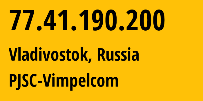 IP address 77.41.190.200 (Vladivostok, Primorye, Russia) get location, coordinates on map, ISP provider AS16345 PJSC-Vimpelcom // who is provider of ip address 77.41.190.200, whose IP address