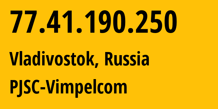 IP address 77.41.190.250 (Vladivostok, Primorye, Russia) get location, coordinates on map, ISP provider AS16345 PJSC-Vimpelcom // who is provider of ip address 77.41.190.250, whose IP address