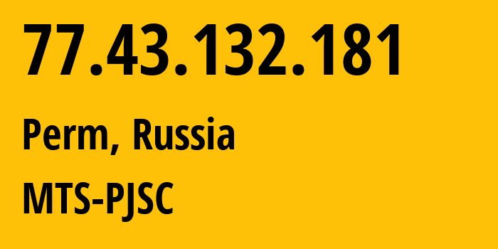 IP address 77.43.132.181 (Perm, Perm Krai, Russia) get location, coordinates on map, ISP provider AS15640 MTS-PJSC // who is provider of ip address 77.43.132.181, whose IP address