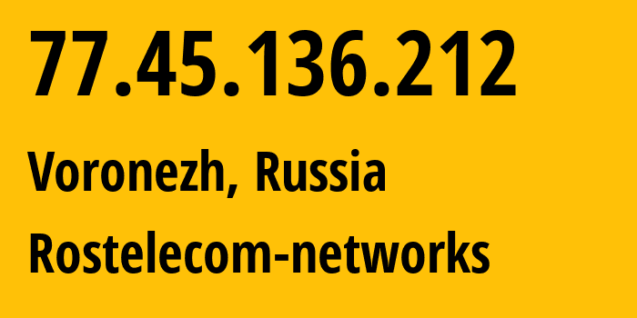 IP address 77.45.136.212 (Voronezh, Voronezh Oblast, Russia) get location, coordinates on map, ISP provider AS12389 Rostelecom-networks // who is provider of ip address 77.45.136.212, whose IP address