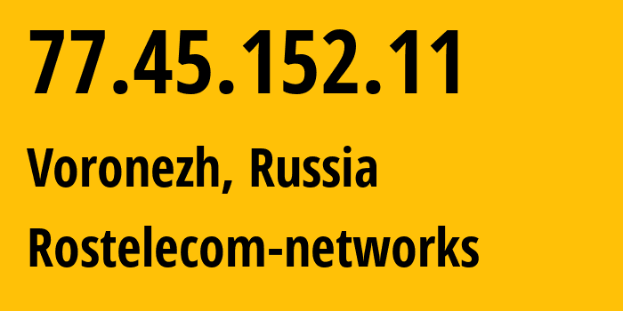 IP-адрес 77.45.152.11 (Воронеж, Воронежская Область, Россия) определить местоположение, координаты на карте, ISP провайдер AS12389 Rostelecom-networks // кто провайдер айпи-адреса 77.45.152.11