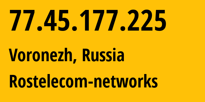 IP-адрес 77.45.177.225 (Воронеж, Воронежская Область, Россия) определить местоположение, координаты на карте, ISP провайдер AS21017 Rostelecom-networks // кто провайдер айпи-адреса 77.45.177.225