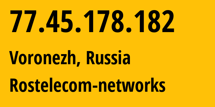 IP-адрес 77.45.178.182 (Воронеж, Воронежская Область, Россия) определить местоположение, координаты на карте, ISP провайдер AS21017 Rostelecom-networks // кто провайдер айпи-адреса 77.45.178.182