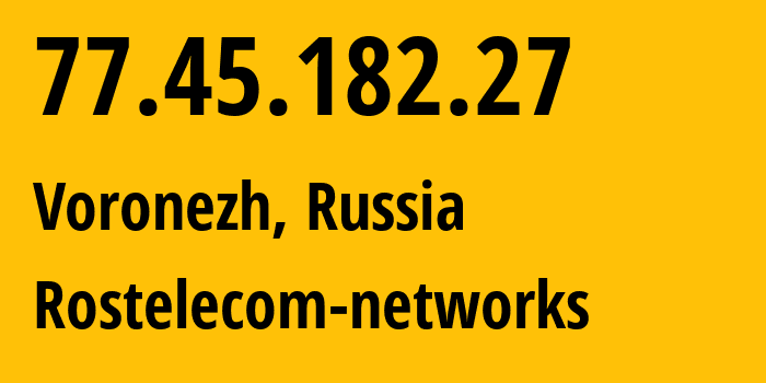 IP address 77.45.182.27 (Voronezh, Voronezh Oblast, Russia) get location, coordinates on map, ISP provider AS12389 Rostelecom-networks // who is provider of ip address 77.45.182.27, whose IP address