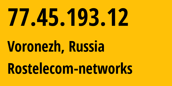 IP address 77.45.193.12 (Voronezh, Voronezh Oblast, Russia) get location, coordinates on map, ISP provider AS12389 Rostelecom-networks // who is provider of ip address 77.45.193.12, whose IP address