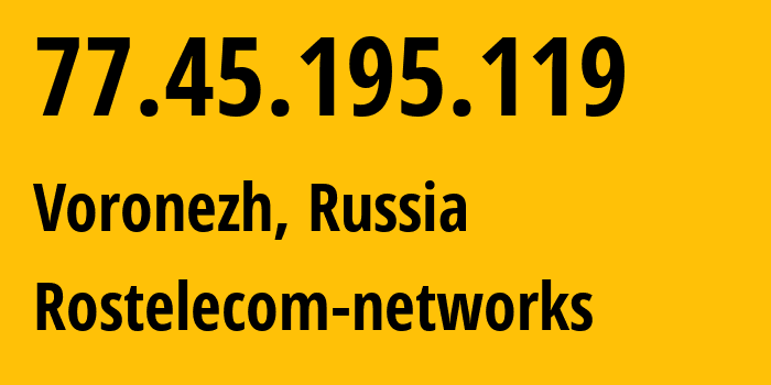 IP address 77.45.195.119 (Voronezh, Voronezh Oblast, Russia) get location, coordinates on map, ISP provider AS12389 Rostelecom-networks // who is provider of ip address 77.45.195.119, whose IP address