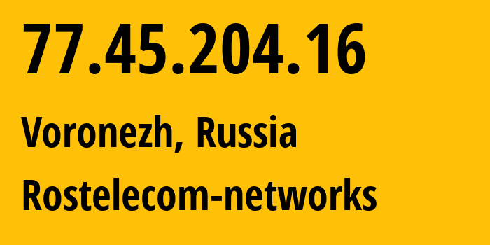 IP address 77.45.204.16 (Voronezh, Voronezh Oblast, Russia) get location, coordinates on map, ISP provider AS12389 Rostelecom-networks // who is provider of ip address 77.45.204.16, whose IP address