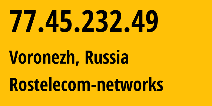 IP-адрес 77.45.232.49 (Воронеж, Воронежская Область, Россия) определить местоположение, координаты на карте, ISP провайдер AS12389 Rostelecom-networks // кто провайдер айпи-адреса 77.45.232.49