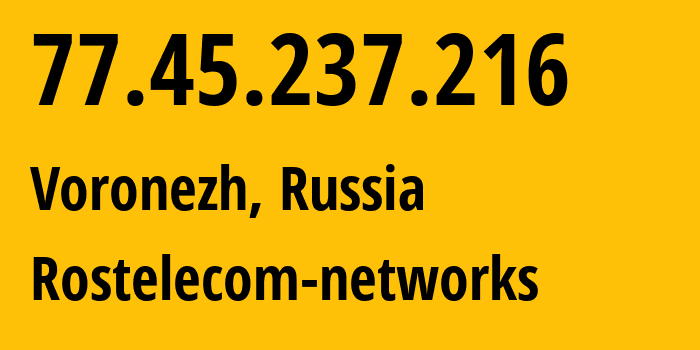 IP-адрес 77.45.237.216 (Воронеж, Воронежская Область, Россия) определить местоположение, координаты на карте, ISP провайдер AS12389 Rostelecom-networks // кто провайдер айпи-адреса 77.45.237.216