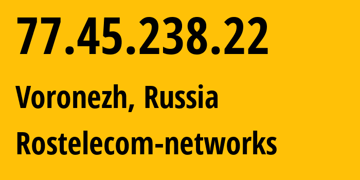 IP address 77.45.238.22 (Voronezh, Voronezh Oblast, Russia) get location, coordinates on map, ISP provider AS12389 Rostelecom-networks // who is provider of ip address 77.45.238.22, whose IP address