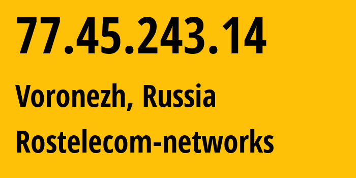 IP-адрес 77.45.243.14 (Воронеж, Воронежская Область, Россия) определить местоположение, координаты на карте, ISP провайдер AS12389 Rostelecom-networks // кто провайдер айпи-адреса 77.45.243.14