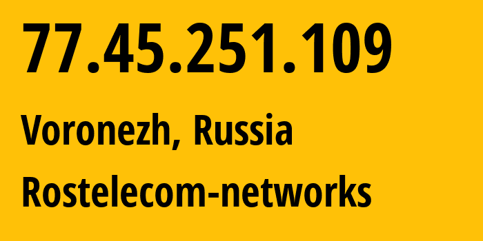 IP-адрес 77.45.251.109 (Воронеж, Воронежская Область, Россия) определить местоположение, координаты на карте, ISP провайдер AS12389 Rostelecom-networks // кто провайдер айпи-адреса 77.45.251.109