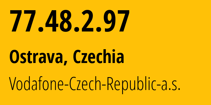 IP-адрес 77.48.2.97 (Острава, Moravskoslezsky kraj, Чехия) определить местоположение, координаты на карте, ISP провайдер AS16019 Vodafone-Czech-Republic-a.s. // кто провайдер айпи-адреса 77.48.2.97