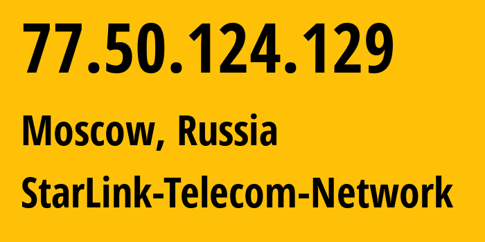 IP address 77.50.124.129 (Moscow, Moscow, Russia) get location, coordinates on map, ISP provider AS34602 StarLink-Telecom-Network // who is provider of ip address 77.50.124.129, whose IP address