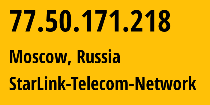 IP address 77.50.171.218 (Moscow, Moscow, Russia) get location, coordinates on map, ISP provider AS34602 StarLink-Telecom-Network // who is provider of ip address 77.50.171.218, whose IP address