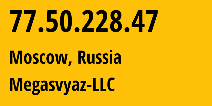 IP address 77.50.228.47 (Moscow, Moscow, Russia) get location, coordinates on map, ISP provider AS34602 Megasvyaz-LLC // who is provider of ip address 77.50.228.47, whose IP address