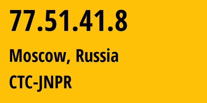 IP address 77.51.41.8 (Moscow, Moscow, Russia) get location, coordinates on map, ISP provider AS12389 CTC-JNPR // who is provider of ip address 77.51.41.8, whose IP address