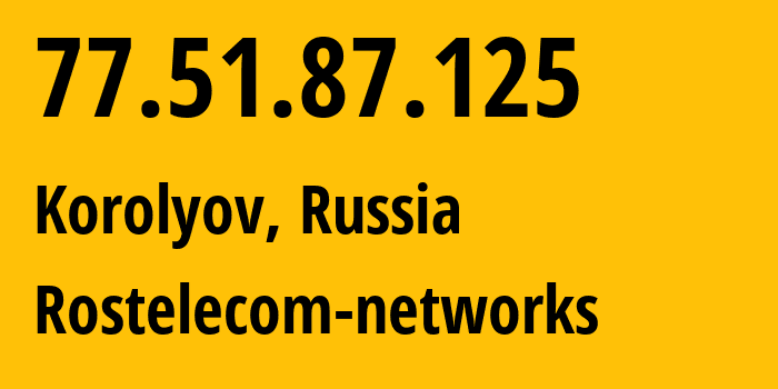 IP address 77.51.87.125 (Korolyov, Moscow Oblast, Russia) get location, coordinates on map, ISP provider AS12389 Rostelecom-networks // who is provider of ip address 77.51.87.125, whose IP address