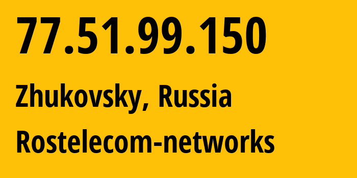 IP address 77.51.99.150 (Zhukovsky, Moscow Oblast, Russia) get location, coordinates on map, ISP provider AS12389 Rostelecom-networks // who is provider of ip address 77.51.99.150, whose IP address