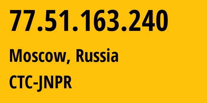 IP-адрес 77.51.163.240 (Москва, Москва, Россия) определить местоположение, координаты на карте, ISP провайдер AS12389 CTC-JNPR // кто провайдер айпи-адреса 77.51.163.240