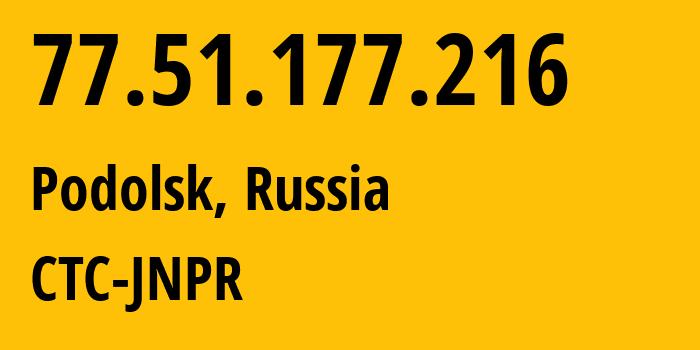 IP-адрес 77.51.177.216 (Подольск, Московская область, Россия) определить местоположение, координаты на карте, ISP провайдер AS25515 CTC-JNPR // кто провайдер айпи-адреса 77.51.177.216