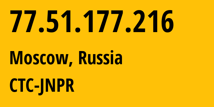 IP address 77.51.177.216 (Moscow, Moscow, Russia) get location, coordinates on map, ISP provider AS25515 CTC-JNPR // who is provider of ip address 77.51.177.216, whose IP address