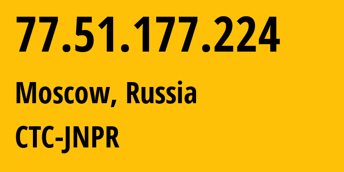 IP address 77.51.177.224 (Moscow, Moscow, Russia) get location, coordinates on map, ISP provider AS25515 CTC-JNPR // who is provider of ip address 77.51.177.224, whose IP address