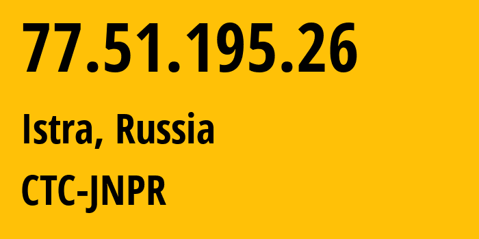 IP address 77.51.195.26 (Istra, Moscow Oblast, Russia) get location, coordinates on map, ISP provider AS25515 CTC-JNPR // who is provider of ip address 77.51.195.26, whose IP address