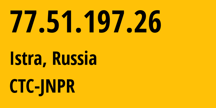 IP address 77.51.197.26 (Istra, Moscow Oblast, Russia) get location, coordinates on map, ISP provider AS25515 CTC-JNPR // who is provider of ip address 77.51.197.26, whose IP address