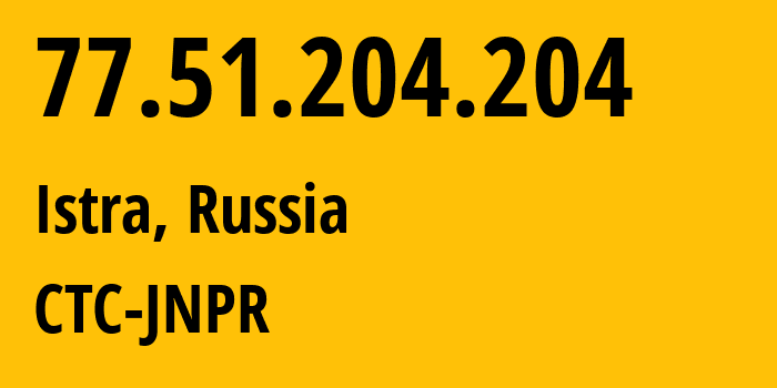 IP-адрес 77.51.204.204 (Истра, Московская область, Россия) определить местоположение, координаты на карте, ISP провайдер AS25515 CTC-JNPR // кто провайдер айпи-адреса 77.51.204.204