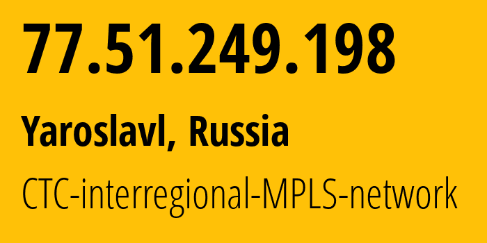 IP-адрес 77.51.249.198 (Ярославль, Ярославская Область, Россия) определить местоположение, координаты на карте, ISP провайдер AS44237 CTC-interregional-MPLS-network // кто провайдер айпи-адреса 77.51.249.198