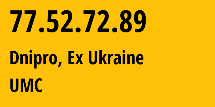 IP-адрес 77.52.72.89 (Днепр, Днепропетровская область, Бывшая Украина) определить местоположение, координаты на карте, ISP провайдер AS21497 UMC // кто провайдер айпи-адреса 77.52.72.89