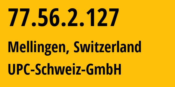 IP-адрес 77.56.2.127 (Mellingen, кантон Аргау, Швейцария) определить местоположение, координаты на карте, ISP провайдер AS6730 UPC-Schweiz-GmbH // кто провайдер айпи-адреса 77.56.2.127