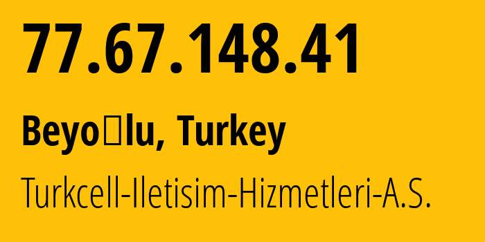 IP address 77.67.148.41 (Beyoğlu, Istanbul, Turkey) get location, coordinates on map, ISP provider AS16135 Turkcell-Iletisim-Hizmetleri-A.S. // who is provider of ip address 77.67.148.41, whose IP address