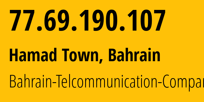 IP address 77.69.190.107 (Hamad Town, Northern, Bahrain) get location, coordinates on map, ISP provider AS5416 Bahrain-Telcommunication-Company // who is provider of ip address 77.69.190.107, whose IP address