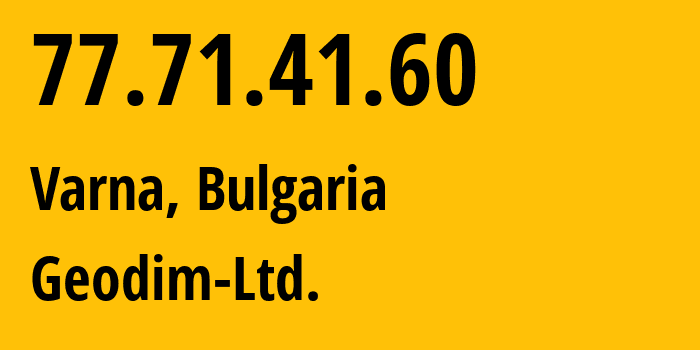 IP address 77.71.41.60 (Varna, Varna, Bulgaria) get location, coordinates on map, ISP provider AS29687 Geodim-Ltd. // who is provider of ip address 77.71.41.60, whose IP address