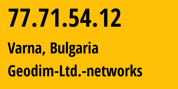 IP-адрес 77.71.54.12 (Варна, Varna, Болгария) определить местоположение, координаты на карте, ISP провайдер AS29687 Geodim-Ltd.-networks // кто провайдер айпи-адреса 77.71.54.12