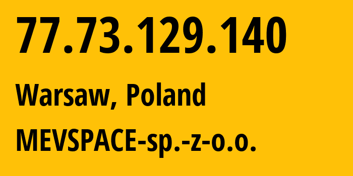 IP address 77.73.129.140 (Warsaw, Mazovia, Poland) get location, coordinates on map, ISP provider AS201814 MEVSPACE-sp.-z-o.o. // who is provider of ip address 77.73.129.140, whose IP address