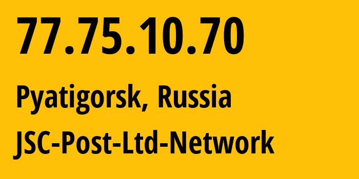 IP address 77.75.10.70 (Pyatigorsk, Stavropol Kray, Russia) get location, coordinates on map, ISP provider AS12494 JSC-Post-Ltd-Network // who is provider of ip address 77.75.10.70, whose IP address